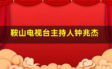 鞍山电视台主持人钟兆杰