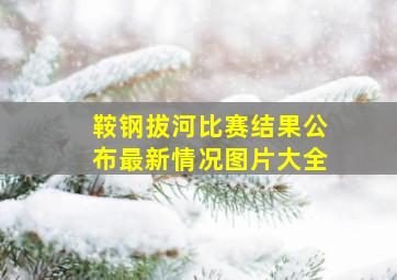 鞍钢拔河比赛结果公布最新情况图片大全