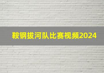 鞍钢拔河队比赛视频2024