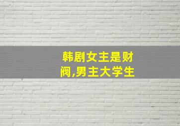 韩剧女主是财阀,男主大学生