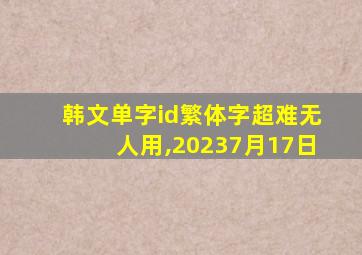 韩文单字id繁体字超难无人用,20237月17日