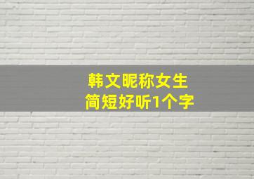 韩文昵称女生简短好听1个字