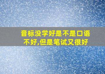 音标没学好是不是口语不好,但是笔试又很好