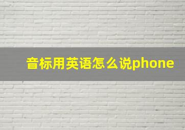 音标用英语怎么说phone