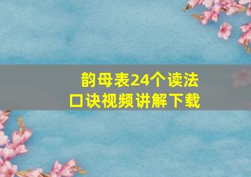 韵母表24个读法口诀视频讲解下载