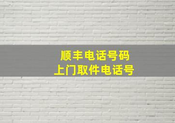 顺丰电话号码上门取件电话号