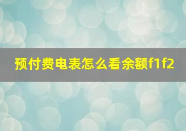 预付费电表怎么看余额f1f2