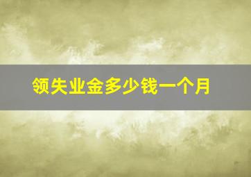 领失业金多少钱一个月