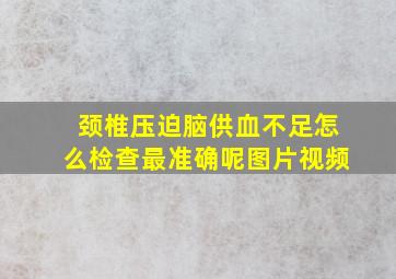 颈椎压迫脑供血不足怎么检查最准确呢图片视频