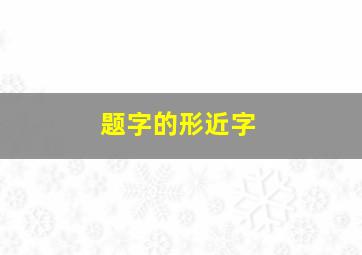 题字的形近字