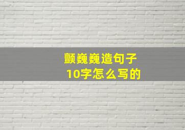 颤巍巍造句子10字怎么写的