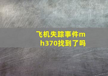 飞机失踪事件mh370找到了吗