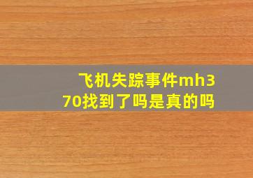 飞机失踪事件mh370找到了吗是真的吗