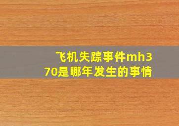 飞机失踪事件mh370是哪年发生的事情