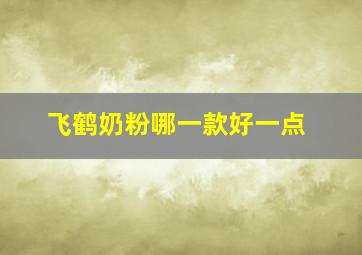 飞鹤奶粉哪一款好一点