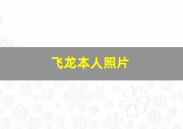 飞龙本人照片