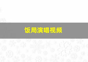 饭局演唱视频