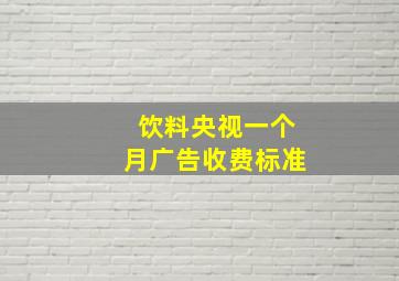 饮料央视一个月广告收费标准