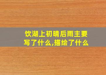 饮湖上初晴后雨主要写了什么,描绘了什么