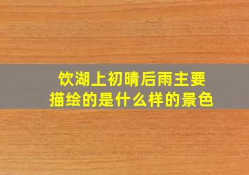 饮湖上初晴后雨主要描绘的是什么样的景色