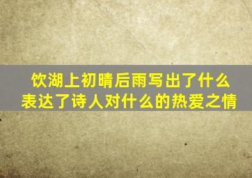 饮湖上初晴后雨写出了什么表达了诗人对什么的热爱之情