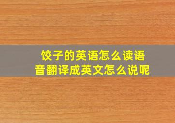 饺子的英语怎么读语音翻译成英文怎么说呢