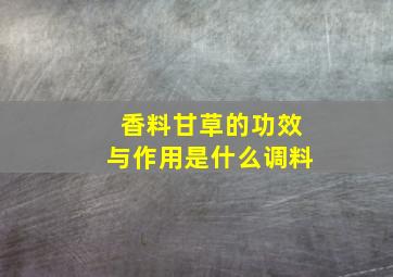 香料甘草的功效与作用是什么调料