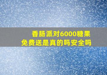 香肠派对6000糖果免费送是真的吗安全吗