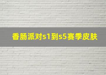 香肠派对s1到s5赛季皮肤