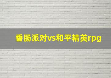 香肠派对vs和平精英rpg