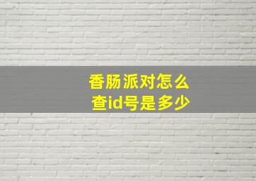 香肠派对怎么查id号是多少