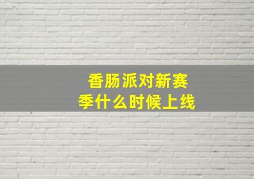 香肠派对新赛季什么时候上线