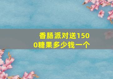 香肠派对送1500糖果多少钱一个