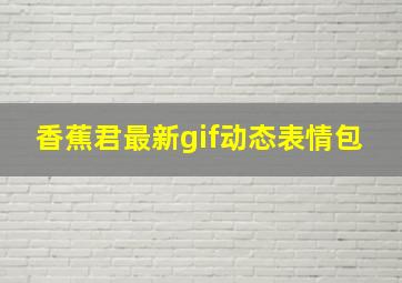 香蕉君最新gif动态表情包