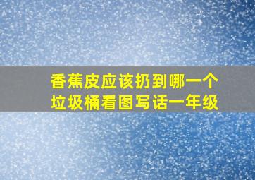 香蕉皮应该扔到哪一个垃圾桶看图写话一年级