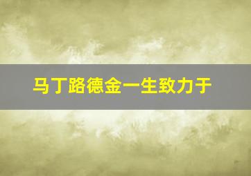 马丁路德金一生致力于