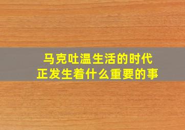 马克吐温生活的时代正发生着什么重要的事