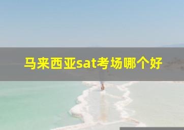 马来西亚sat考场哪个好