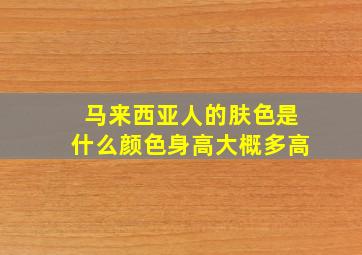 马来西亚人的肤色是什么颜色身高大概多高