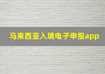 马来西亚入境电子申报app