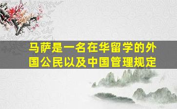 马萨是一名在华留学的外国公民以及中国管理规定