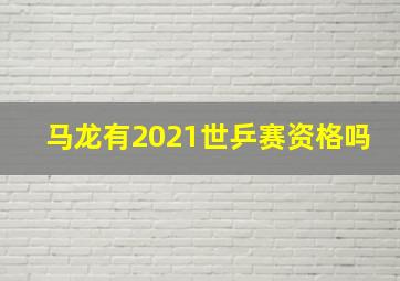 马龙有2021世乒赛资格吗