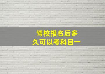 驾校报名后多久可以考科目一