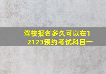 驾校报名多久可以在12123预约考试科目一