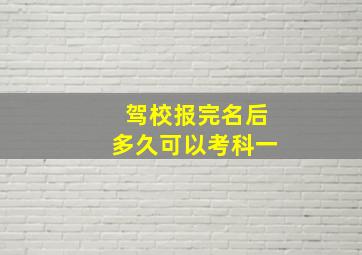 驾校报完名后多久可以考科一