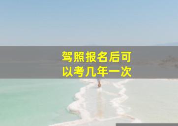 驾照报名后可以考几年一次