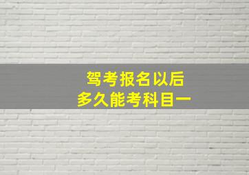 驾考报名以后多久能考科目一