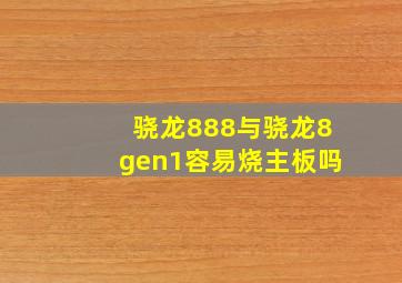 骁龙888与骁龙8gen1容易烧主板吗