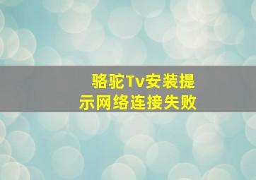 骆驼Tv安装提示网络连接失败