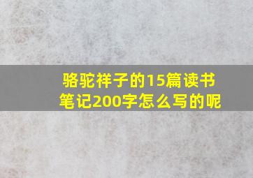 骆驼祥子的15篇读书笔记200字怎么写的呢